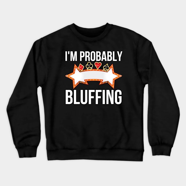 I'm Probably Bluffing Crewneck Sweatshirt by HobbyAndArt